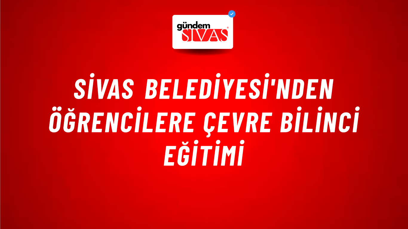 Sivas Belediyesi'nden Öğrencilere Çevre Bilinci Eğitimi