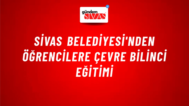 Sivas Belediyesi'nden Öğrencilere Çevre Bilinci Eğitimi