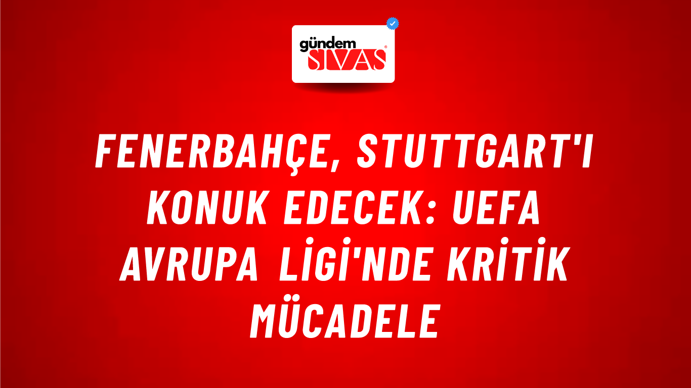 Fenerbahçe, Stuttgart'ı Konuk Edecek: UEFA Avrupa Ligi'nde Kritik Mücadele