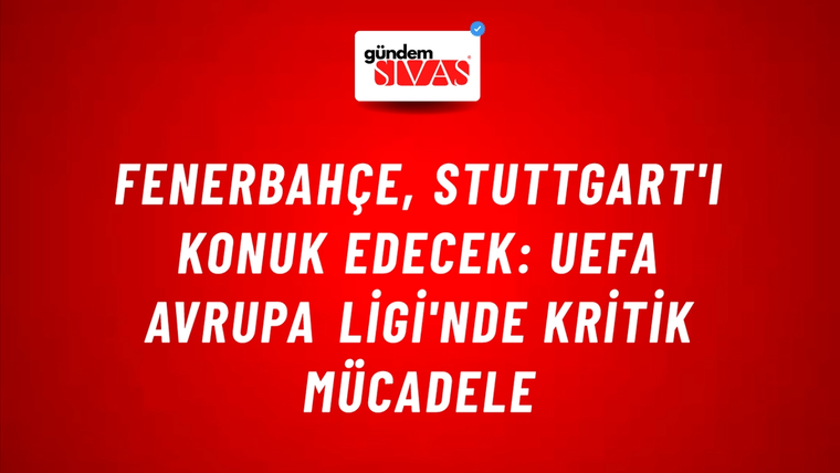 Fenerbahçe, Stuttgart'ı Konuk Edecek: UEFA Avrupa Ligi'nde Kritik Mücadele
