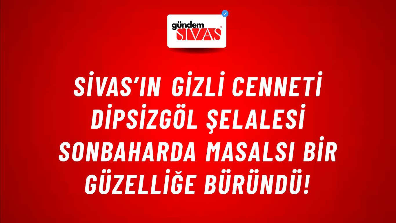 Sivas’ın Gizli Cenneti Dipsizgöl Şelalesi Sonbaharda Masalsı Bir Güzelliğe Büründü!