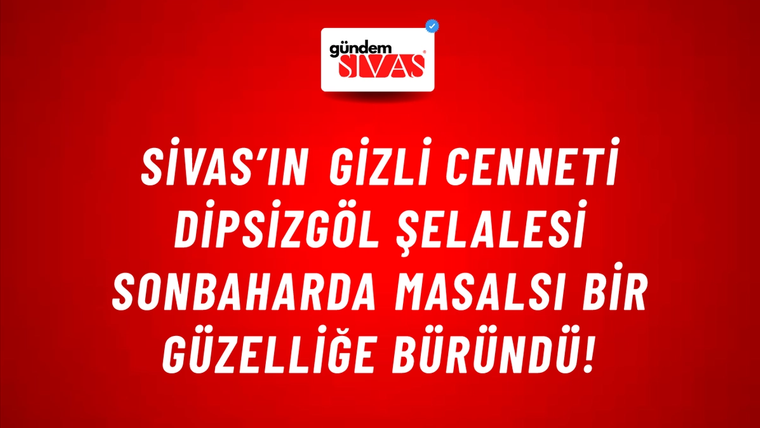 Sivas’ın Gizli Cenneti Dipsizgöl Şelalesi Sonbaharda Masalsı Bir Güzelliğe Büründü!