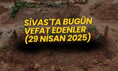 Sivas'ta Bugün Aramızdan Ayrılanlar – 29 Nisan 2025'te Vefat Edenler