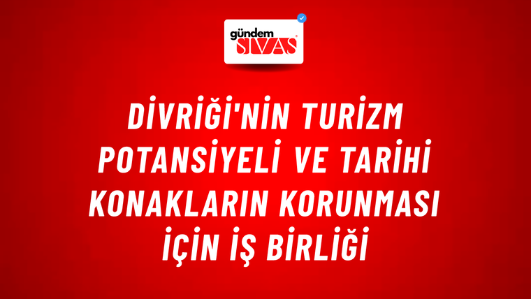 Divriği'nin Turizm Potansiyeli ve Tarihi Konakların Korunması İçin İş Birliği