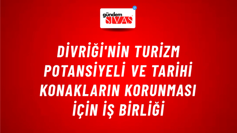 Divriği'nin Turizm Potansiyeli ve Tarihi Konakların Korunması İçin İş Birliği