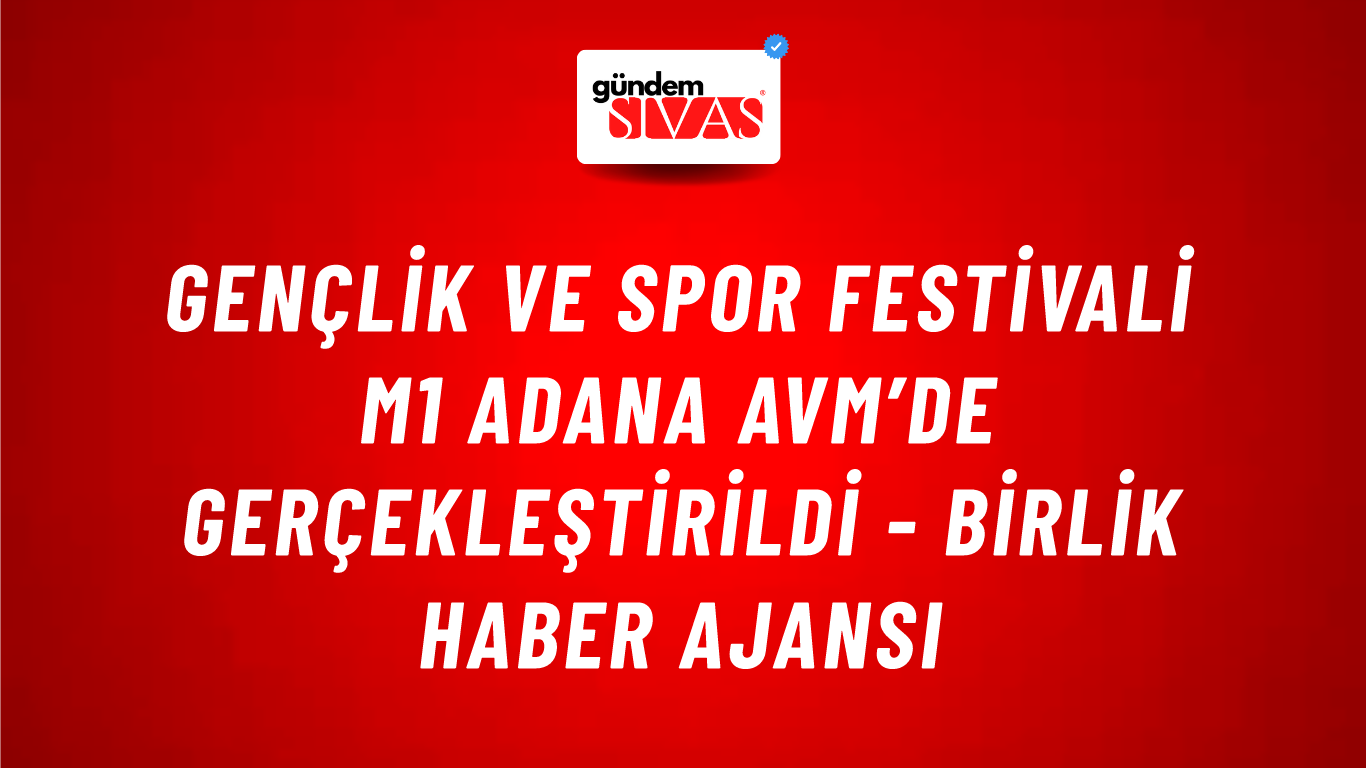Gençlik ve Spor Festivali M1 Adana AVM’de gerçekleştirildi - Birlik Haber Ajansı