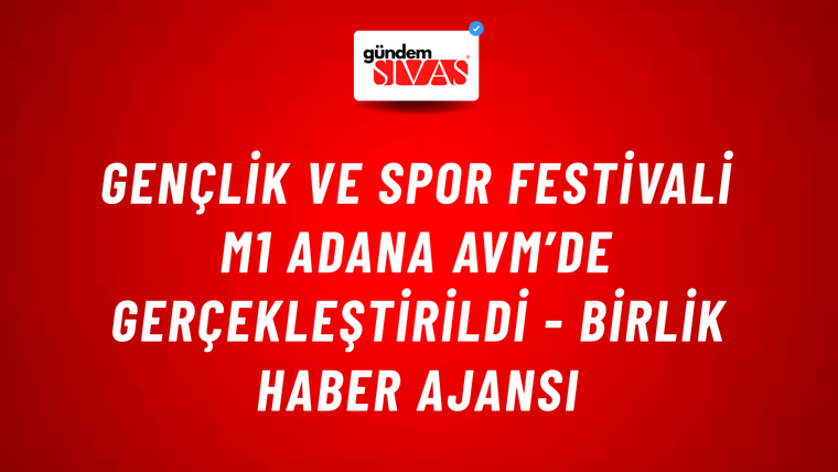 Gençlik ve Spor Festivali M1 Adana AVM’de gerçekleştirildi - Birlik Haber Ajansı