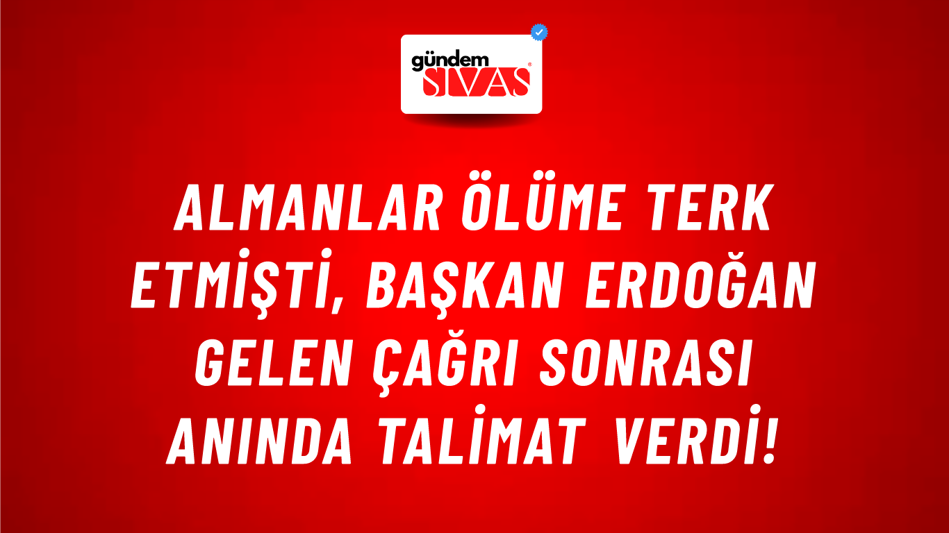 Almanlar ölüme terk etmişti, Başkan Erdoğan gelen çağrı sonrası anında talimat verdi!