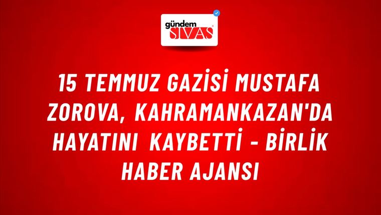 15 Temmuz Gazisi Mustafa Zorova, Kahramankazan'da hayatını kaybetti - Birlik Haber Ajansı