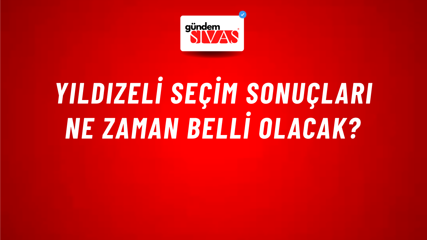 Yıldızeli Seçim Sonuçları Ne Zaman Belli Olacak?