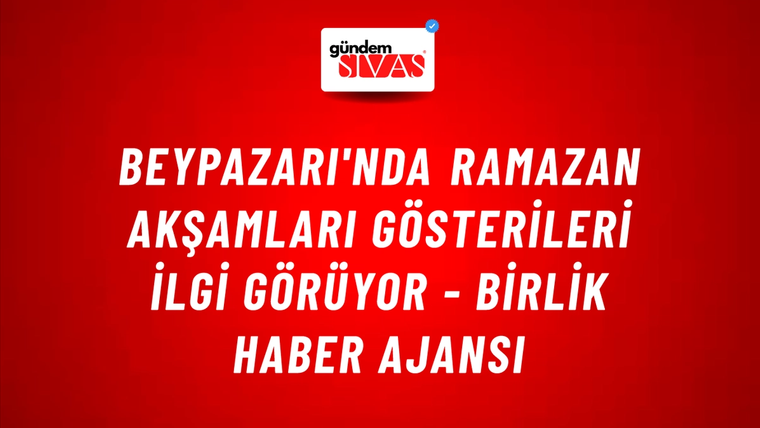 Beypazarı'nda Ramazan akşamları gösterileri ilgi görüyor - Birlik Haber Ajansı