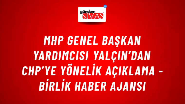 MHP Genel Başkan Yardımcısı Yalçın’dan CHP’ye yönelik açıklama - Birlik Haber Ajansı