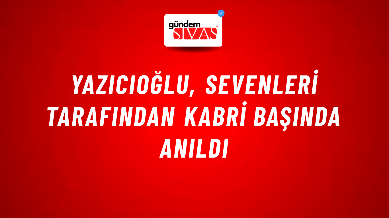 Yazıcıoğlu, Sevenleri Tarafından Kabri Başında Anıldı