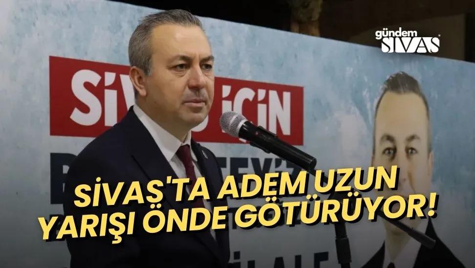 Sivas'ta Adem Uzun Yarışı Önde Götürüyor!