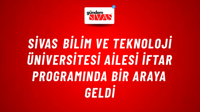 Sivas Bilim ve Teknoloji Üniversitesi Ailesi İftar Programında Bir Araya Geldi