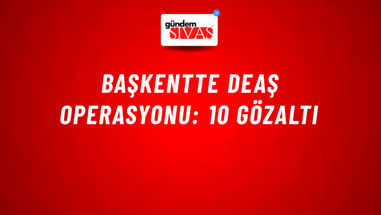 Başkentte DEAŞ operasyonu: 10 gözaltı