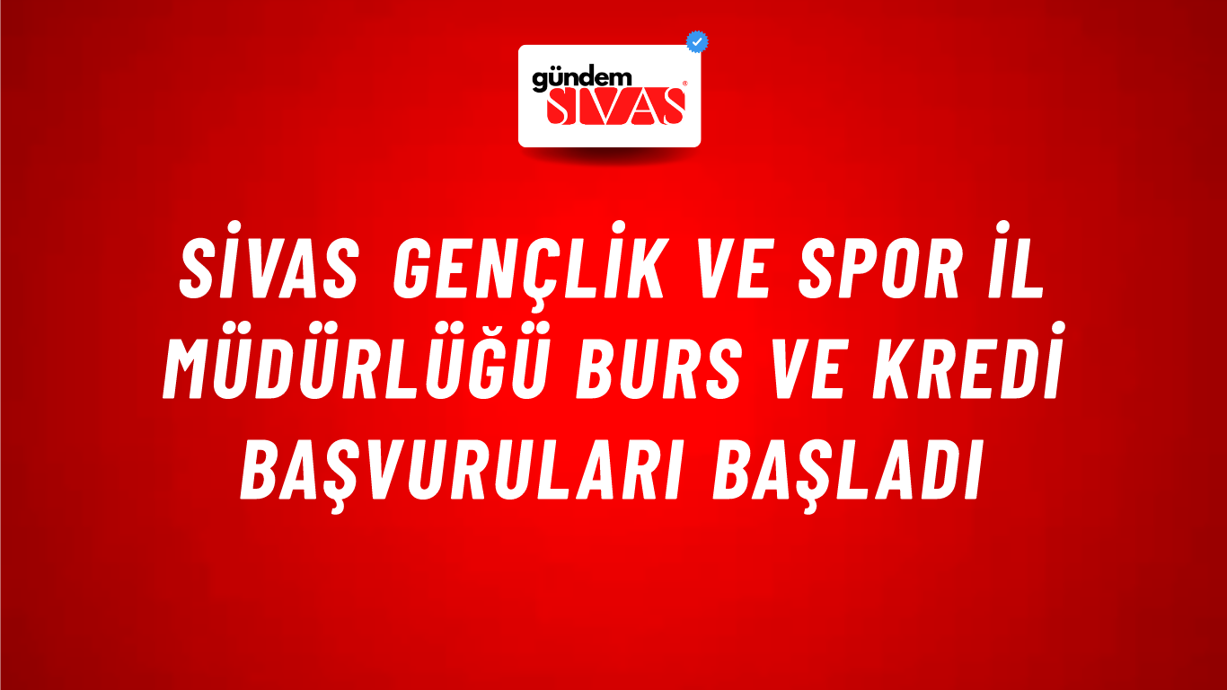 Sivas Gençlik ve Spor İl Müdürlüğü Burs ve Kredi Başvuruları Başladı