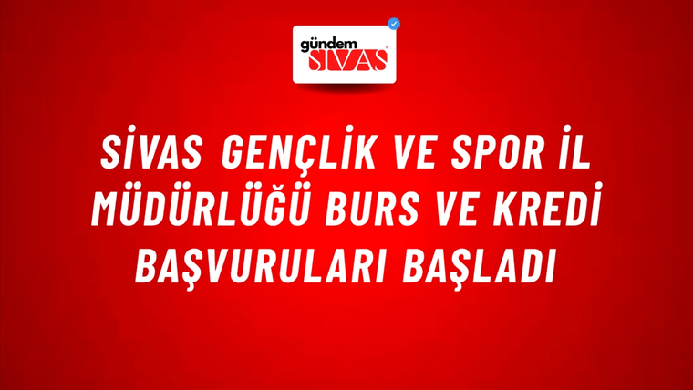Sivas Gençlik ve Spor İl Müdürlüğü Burs ve Kredi Başvuruları Başladı