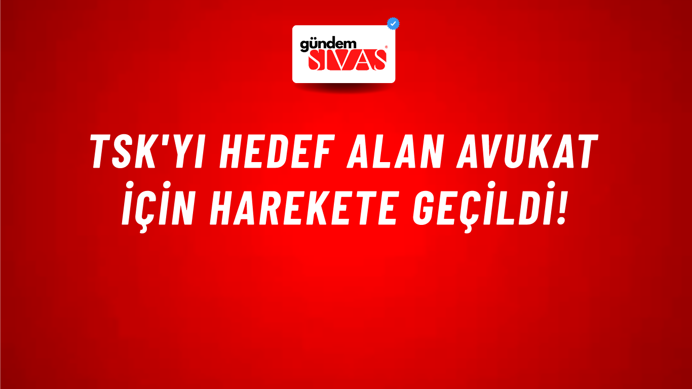 TSK'yı hedef alan avukat için harekete geçildi!