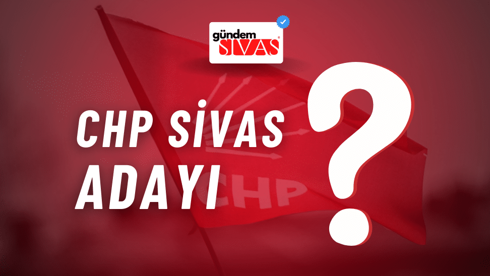 CHP Sivas Adayı Belirsizlik İçinde