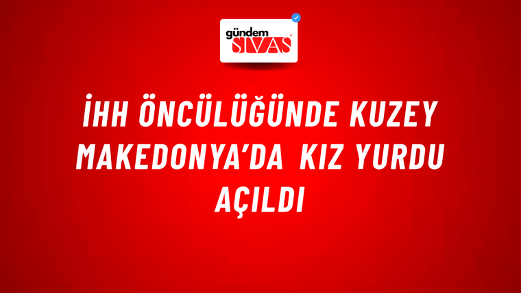 İHH öncülüğünde Kuzey Makedonya’da kız yurdu açıldı