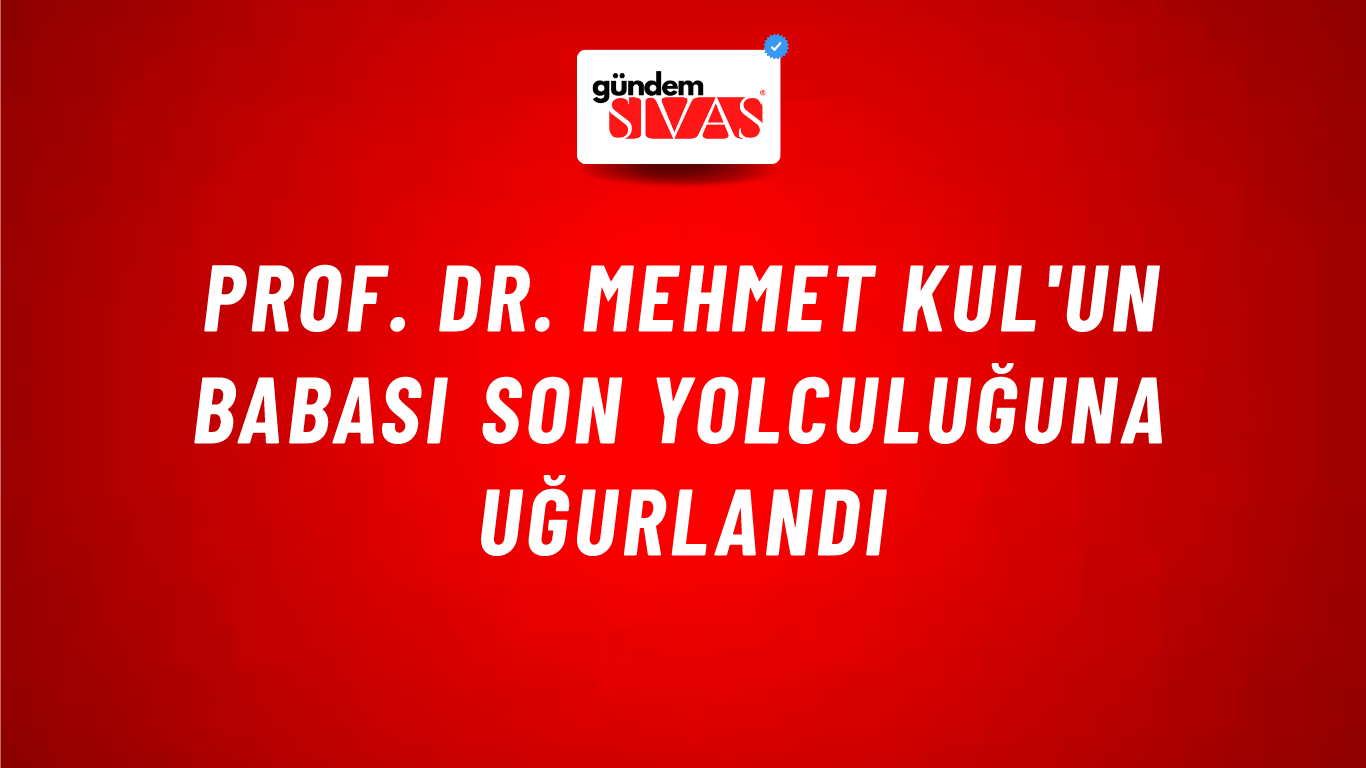 Prof. Dr. Mehmet Kul'un Babası Son Yolculuğuna Uğurlandı