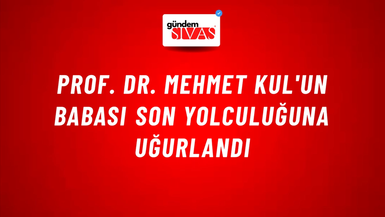 Prof. Dr. Mehmet Kul'un Babası Son Yolculuğuna Uğurlandı