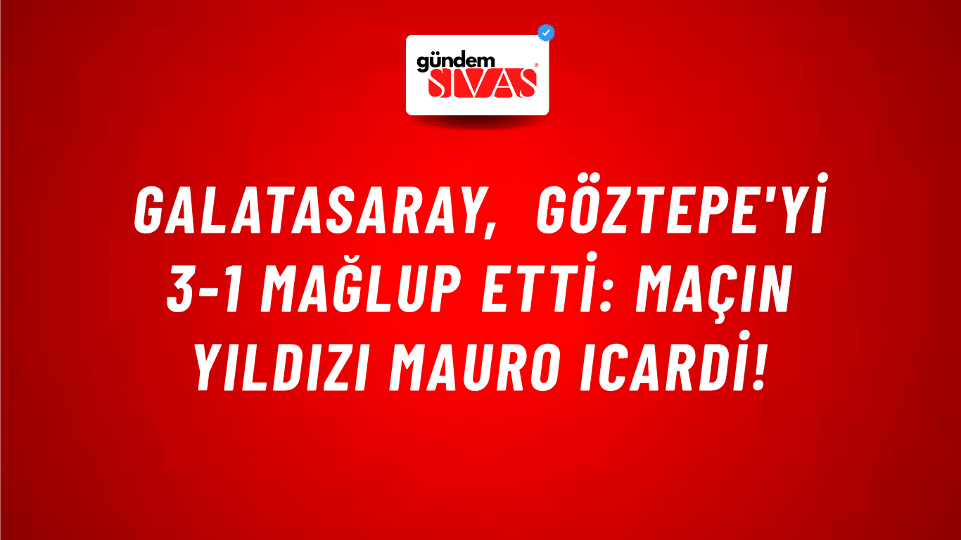 Galatasaray, Göztepe'yi 3-1 Mağlup Etti: Maçın Yıldızı Mauro Icardi!