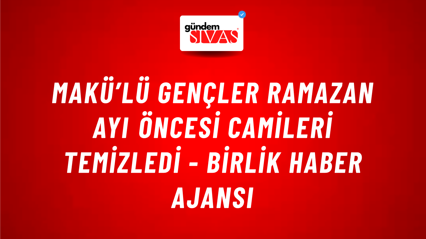 MAKÜ’lü gençler Ramazan ayı öncesi camileri temizledi - Birlik Haber Ajansı