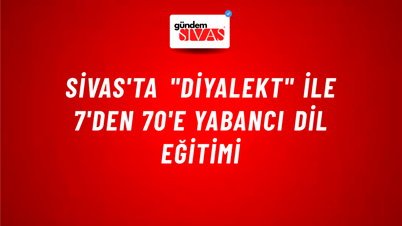 Sivas'ta "Diyalekt" İle 7'den 70'e Yabancı Dil Eğitimi