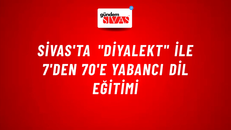 Sivas'ta "Diyalekt" İle 7'den 70'e Yabancı Dil Eğitimi