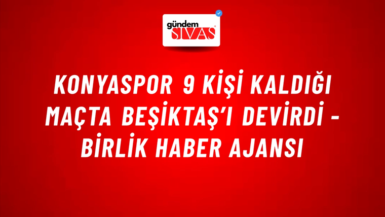 Konyaspor 9 kişi kaldığı maçta Beşiktaş’ı devirdi - Birlik Haber Ajansı