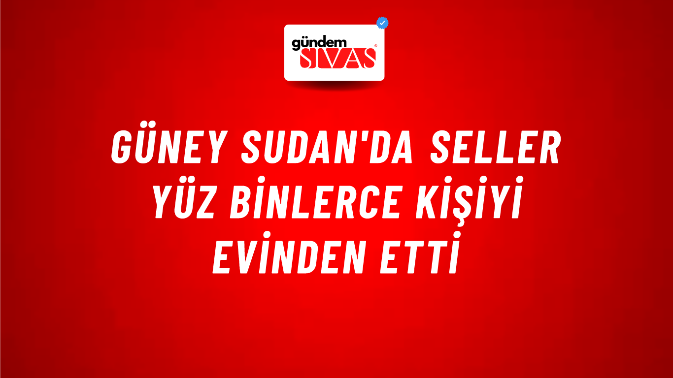 Güney Sudan'da seller yüz binlerce kişiyi evinden etti