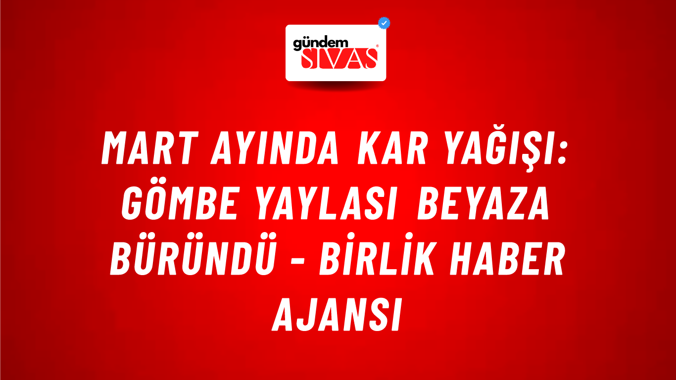 Mart ayında kar yağışı: Gömbe Yaylası beyaza büründü - Birlik Haber Ajansı