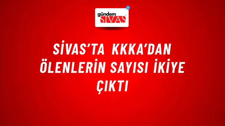 Sivas’ta KKKA’dan Ölenlerin Sayısı İkiye Çıktı