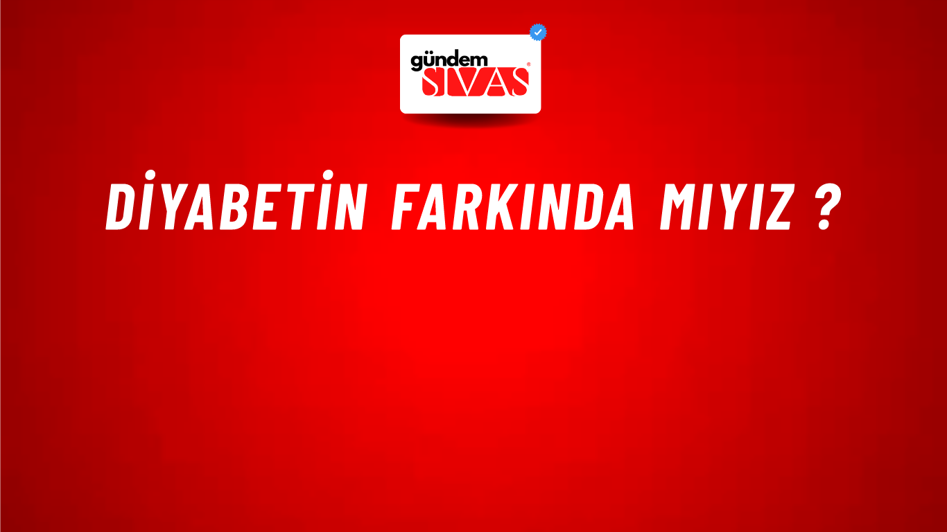 Diyabetin Farkında Mıyız ?