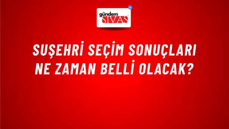 Suşehri Seçim Sonuçları Ne Zaman Belli Olacak?