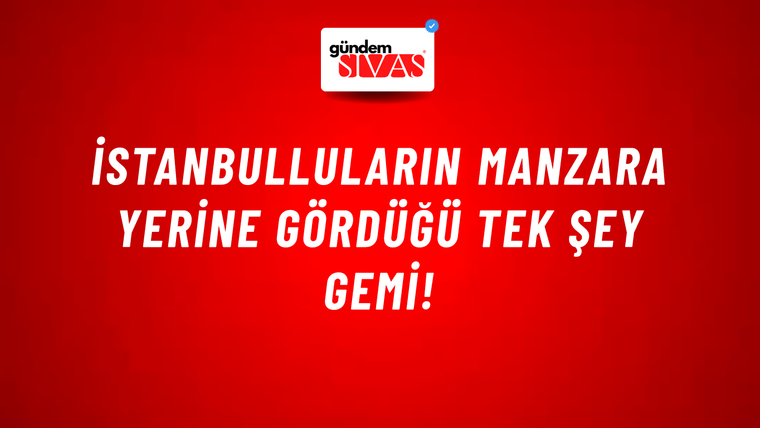 İstanbulluların manzara yerine gördüğü tek şey gemi!