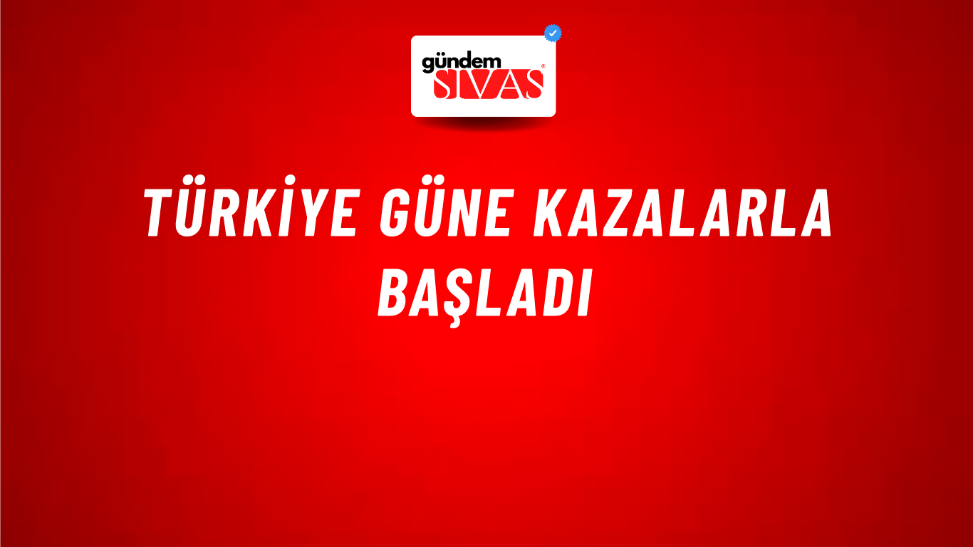 Türkiye güne kazalarla başladı