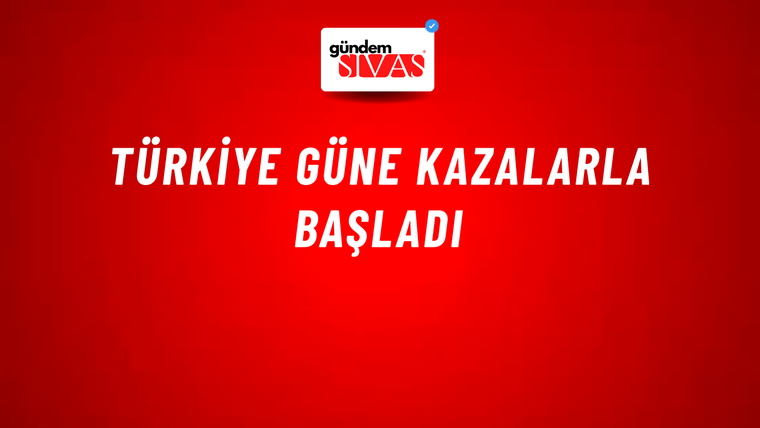 Türkiye güne kazalarla başladı