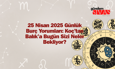 25 Nisan 2025 Günlük Burç Yorumları: Koç’tan Balık’a Bugün Sizi Neler Bekliyor?