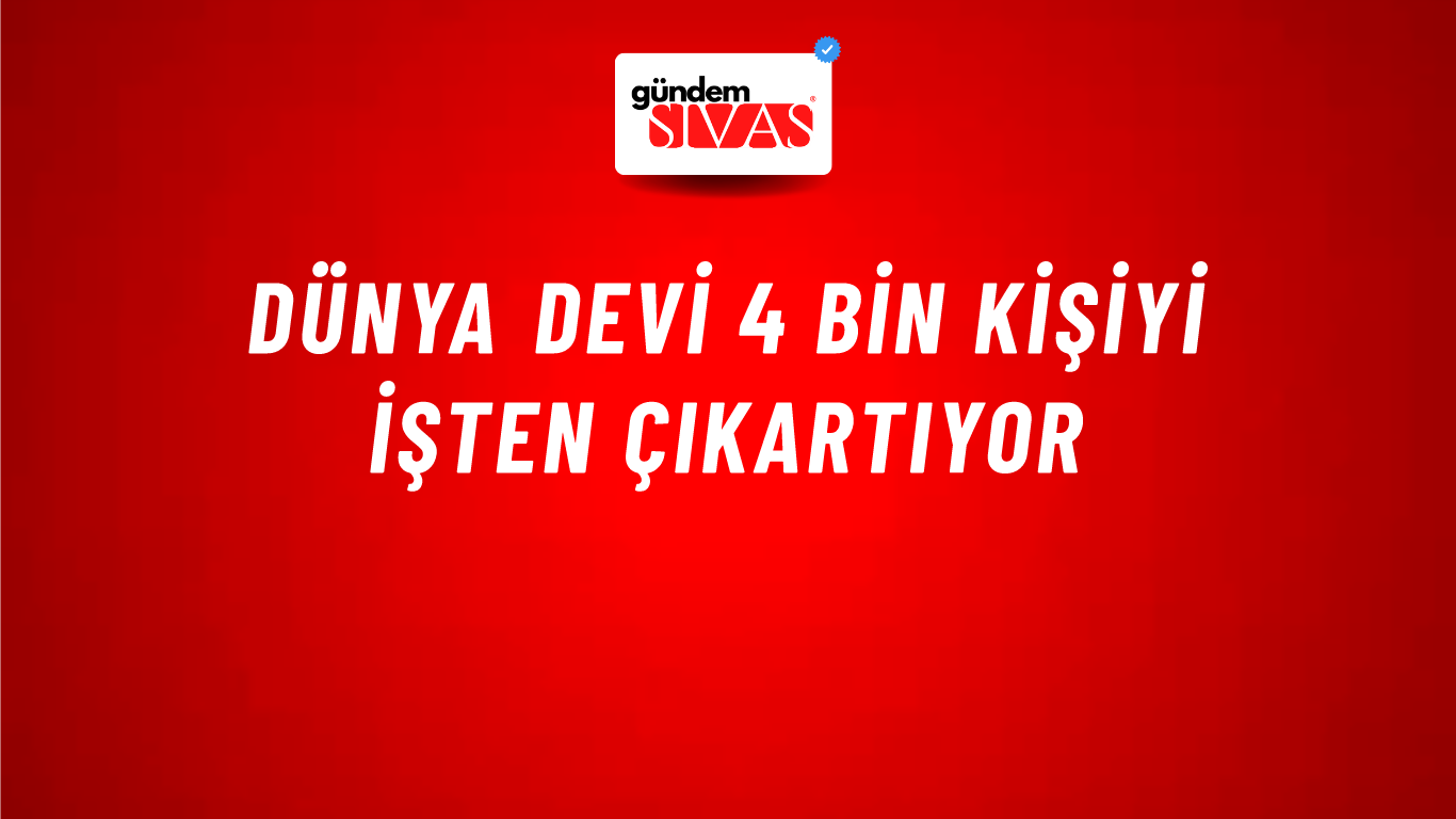 Dünya devi 4 bin kişiyi işten çıkartıyor