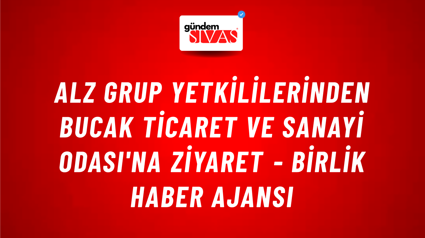 ALZ Grup yetkililerinden Bucak Ticaret ve Sanayi Odası'na ziyaret - Birlik Haber Ajansı