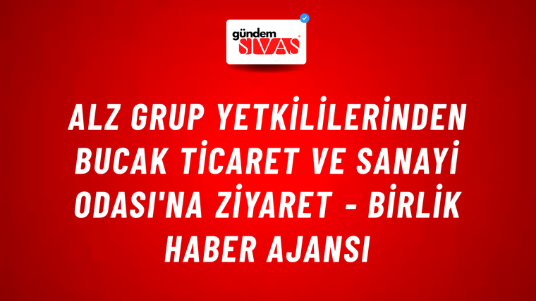 ALZ Grup yetkililerinden Bucak Ticaret ve Sanayi Odası'na ziyaret - Birlik Haber Ajansı