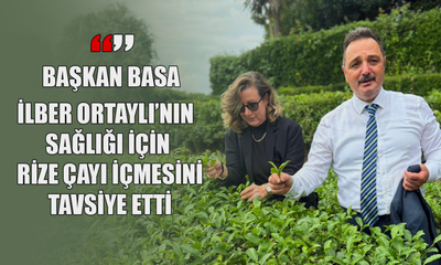 Başkan Basa: İlber Ortaylı'nın Sağlığı İçin Rize Çayı İçmesini Tavsiye Etti