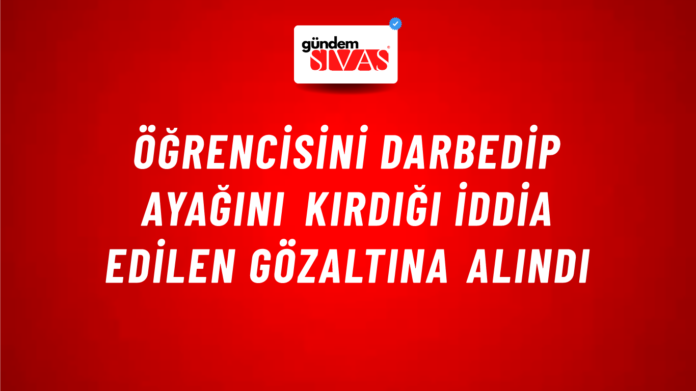 Öğrencisini darbedip ayağını kırdığı iddia edilen gözaltına alındı