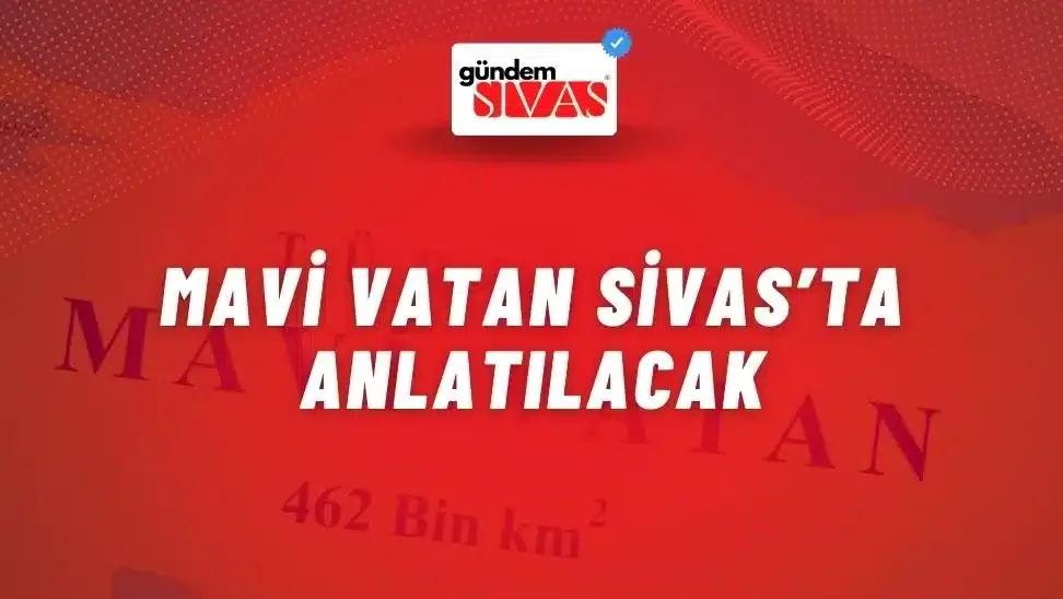 Mavi Vatan Sivas’ta Anlatılacak