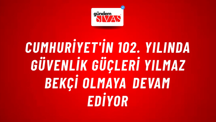 Cumhuriyet'in 102. Yılında Güvenlik Güçleri Yılmaz Bekçi Olmaya Devam Ediyor