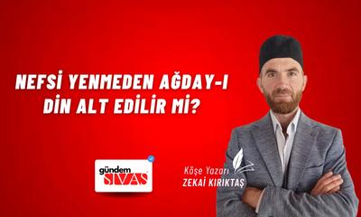 Nefsi Yenmeden Ağday-ı Din Alt Edilir mi?