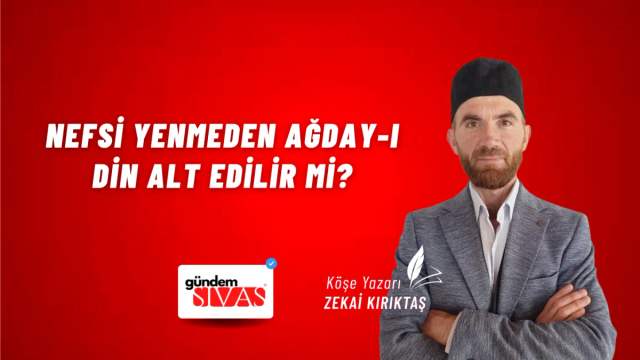 Nefsi Yenmeden Ağday-ı Din Alt Edilir mi?